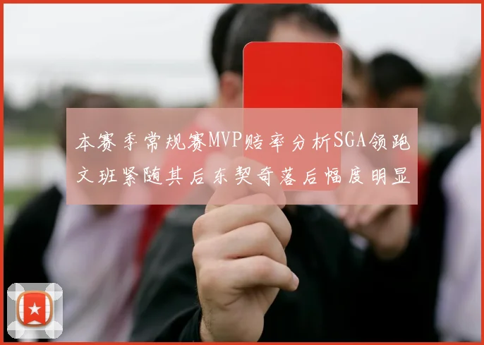 本赛季常规赛MVP赔率分析SGA领跑文班紧随其后东契奇落后幅度明显
